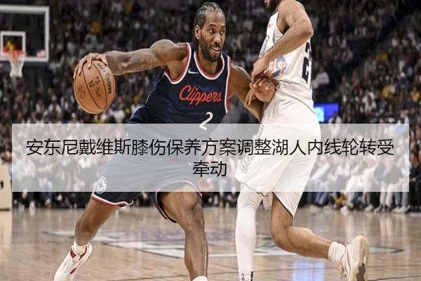安东尼戴维斯膝伤保养方案调整湖人内线轮转受牵动